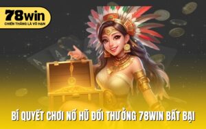 Bí quyết chơi nổ hũ đổi thưởng 78WIN bất bại