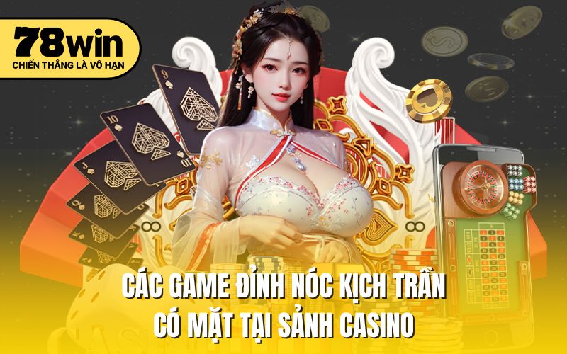 Các game đỉnh nóc kịch trần có mặt tại sảnh casino