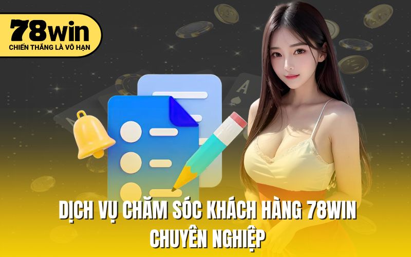 Dịch vụ chăm sóc khách hàng 78win chuyên nghiệp