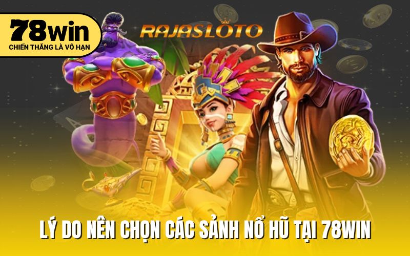 Lý do nên chọn các sảnh nổ hũ tại 78win