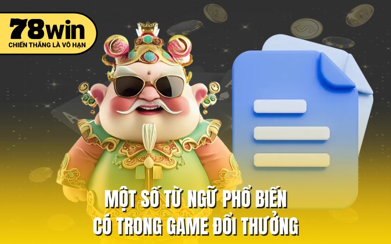 Một số từ ngữ phổ biến có trong game đổi thưởng