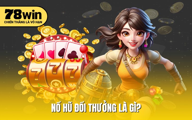 Nổ hũ đổi thưởng là gì?