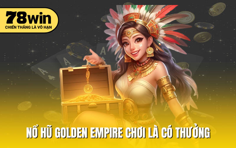 Nổ hũ Golden Empire chơi là có thưởng