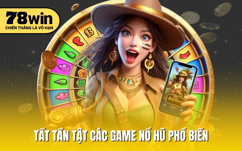 Tất tần tật các game nổ hũ phổ biến