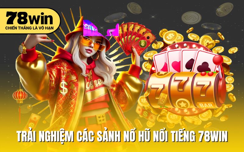 Trải nghiệm các sảnh nổ hũ nổi tiếng 78win