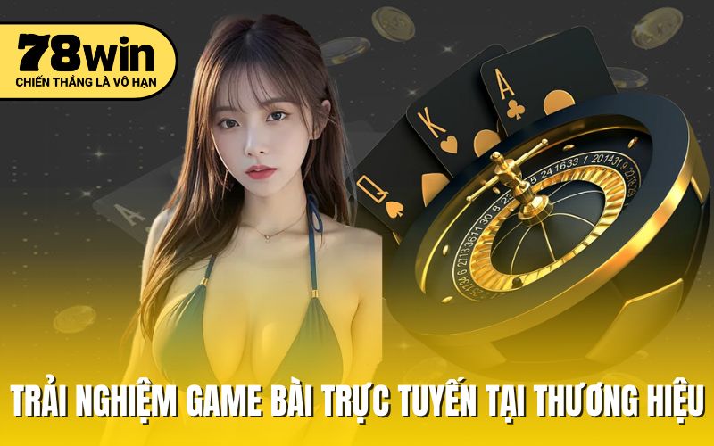 Trải nghiệm game bài trực tuyến tại thương hiệu